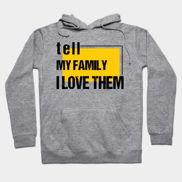 Tell My Family I Love Them Hoodie by potch94